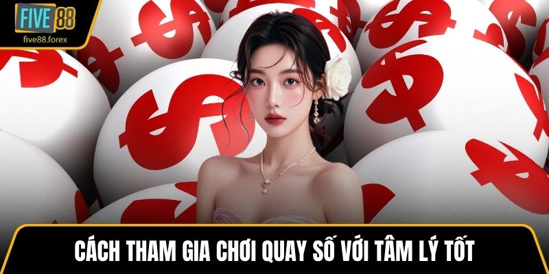 Cách tham gia chơi quay số với tâm lý tốt