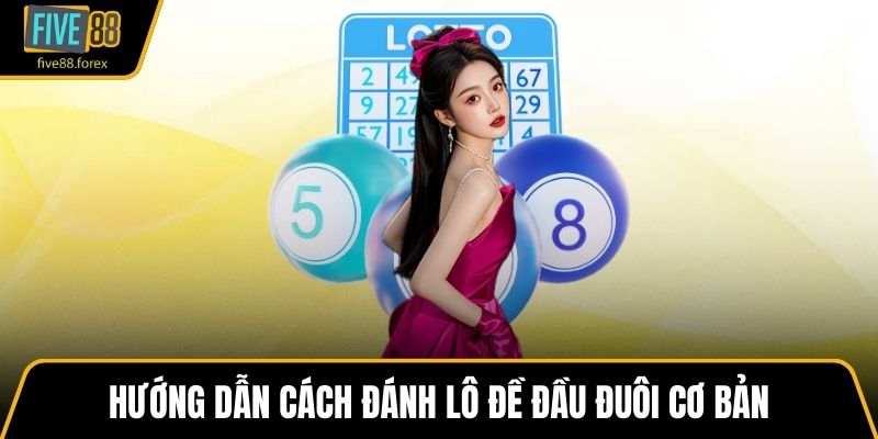 Hướng dẫn cách đánh lô đề đầu đuôi cơ bản