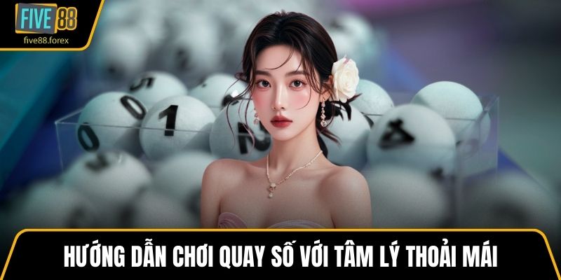 Hướng dẫn chơi quay số với tâm lý thoải mái