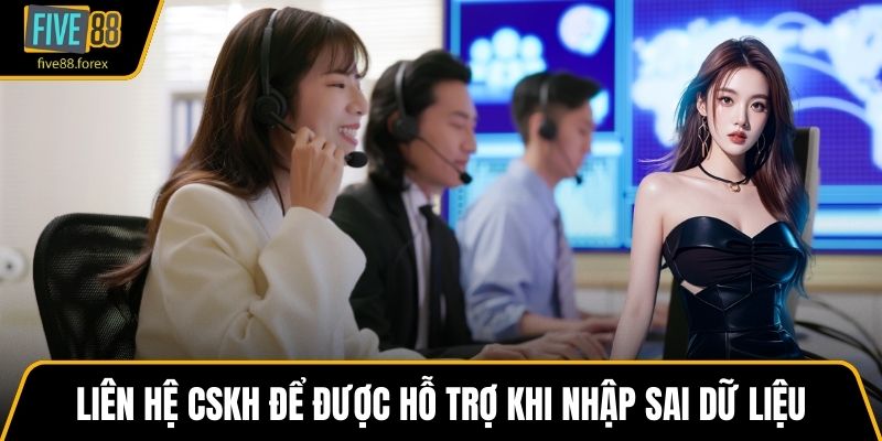 Liên hệ CSKH để được hỗ trợ khi nhập sai dữ liệu