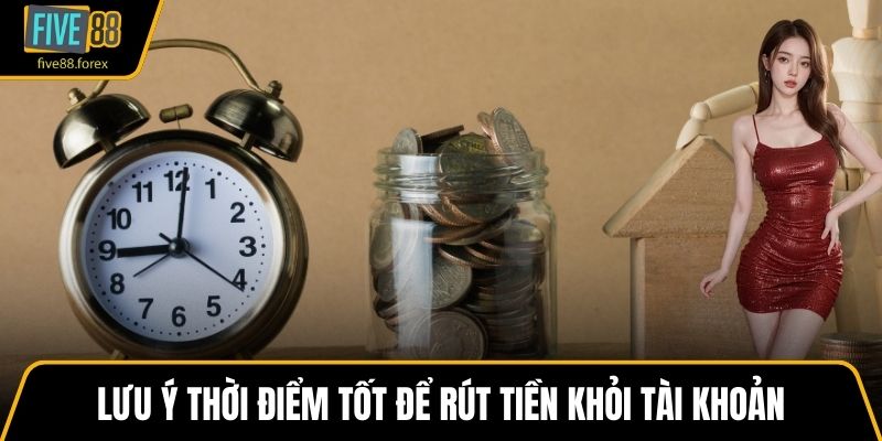 Người chơi lưu ý thời điểm tốt để rút tiền khỏi tài khoản